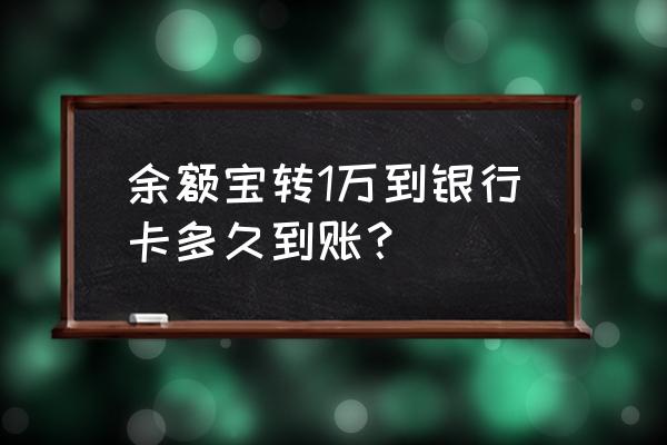 余额宝转一万到银行卡几时到帐 余额宝转1万到银行卡多久到账？