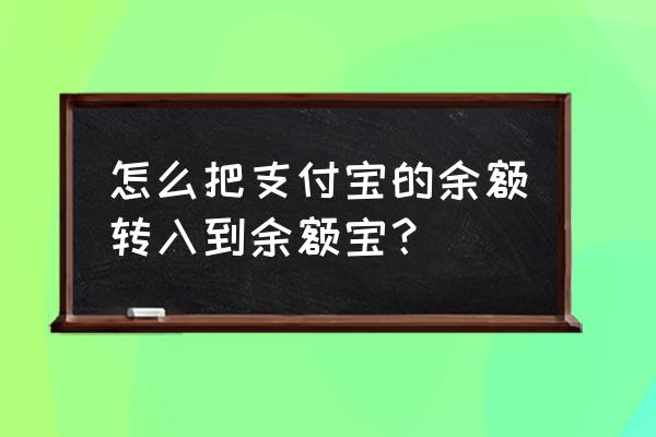 如何把支付宝中的钱放到余额宝中 怎么把支付宝的余额转入到余额宝？