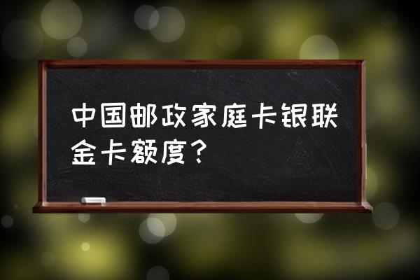 邮政有visa信用卡吗 中国邮政家庭卡银联金卡额度？