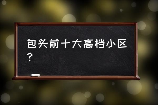 包头友谊嘉园怎么样 包头前十大高档小区？