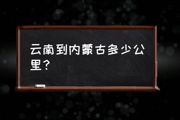 呼伦贝尔到昆明多远多少公里 云南到内蒙古多少公里？