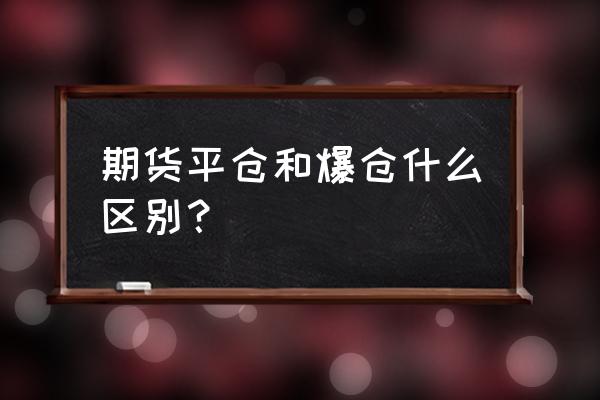 期货交易平仓是表示啥 期货平仓和爆仓什么区别？