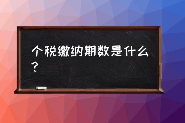 纳税期间是什么 个税缴纳期数是什么？