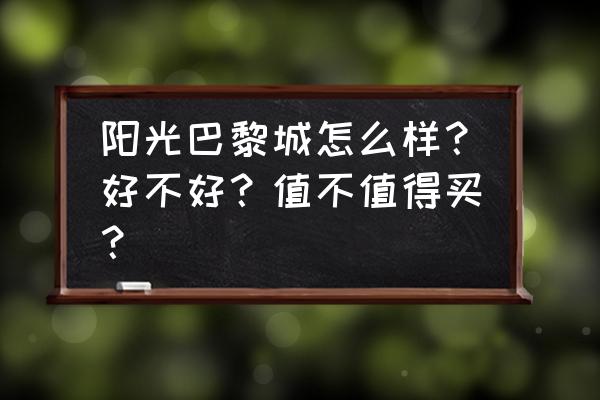 3月巴彦淖尔哪些楼盘关注度更高 阳光巴黎城怎么样？好不好？值不值得买？