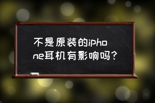 苹果8p不用原装耳机好吗 不是原装的iphone耳机有影响吗？