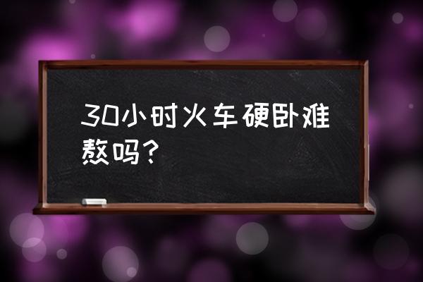 南京到大连火车坐卧铺会累吗 30小时火车硬卧难熬吗？