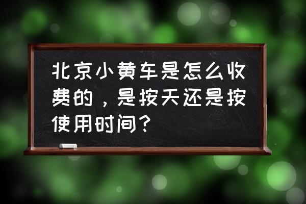 北京小黄车涨价了吗 北京小黄车是怎么收费的，是按天还是按使用时间？