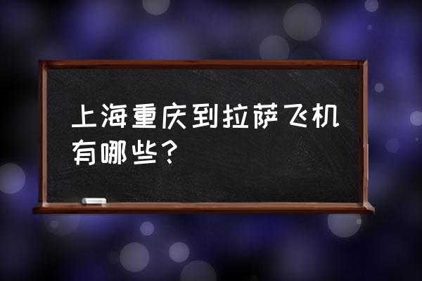 哪些地方直飞拉萨 上海重庆到拉萨飞机有哪些？