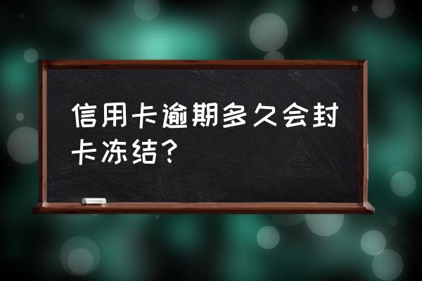 信用卡欠款多久会封卡 信用卡逾期多久会封卡冻结？