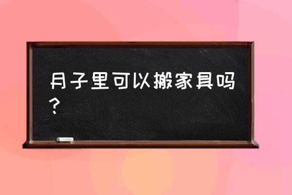 生完孩子可以搬床吗 月子里可以搬家具吗？