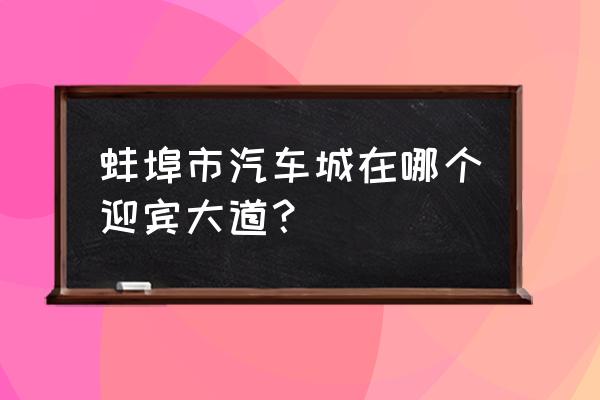 蚌埠国际汽车城怎么样 蚌埠市汽车城在哪个迎宾大道？