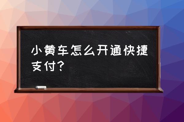 深圳小黄车支付宝怎么交钱 小黄车怎么开通快捷支付？