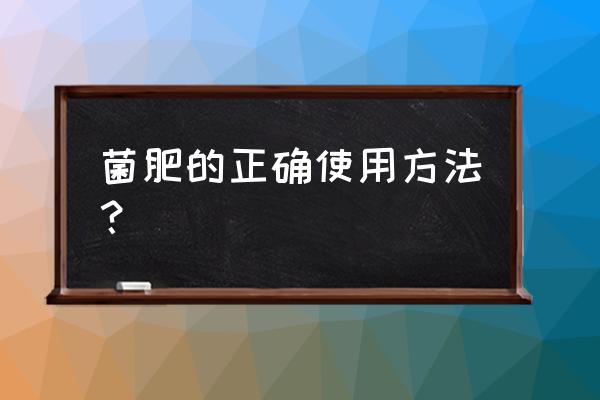 如何使用生物肥料 菌肥的正确使用方法？