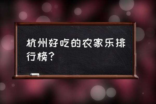 杭州哪里养虾基地可以参观 杭州好吃的农家乐排行榜？