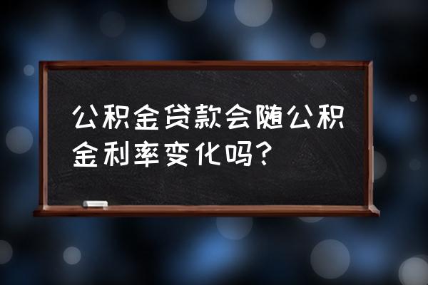 公积金贷款利率受lpr影响吗 公积金贷款会随公积金利率变化吗？