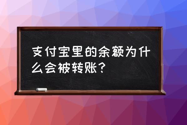 余额宝为什么会被别人转走钱 支付宝里的余额为什么会被转账？