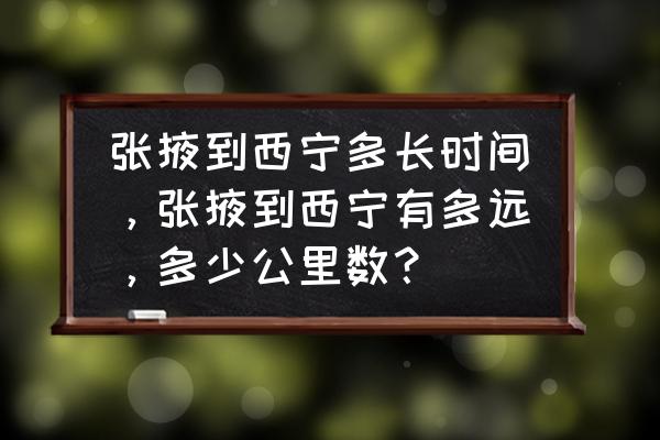 火车张掖至西宁队道多少公里 张掖到西宁多长时间，张掖到西宁有多远，多少公里数？