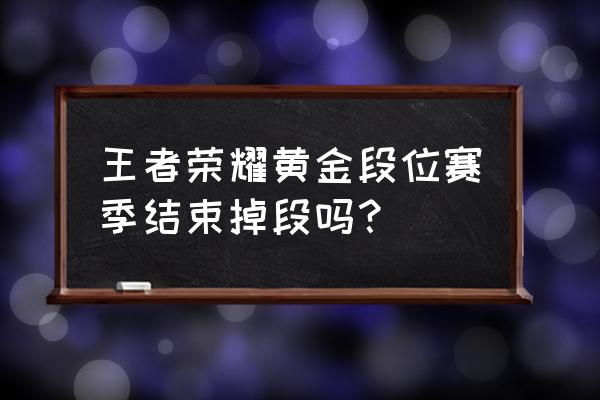 王者荣耀新赛季黄金会掉吗 王者荣耀黄金段位赛季结束掉段吗？