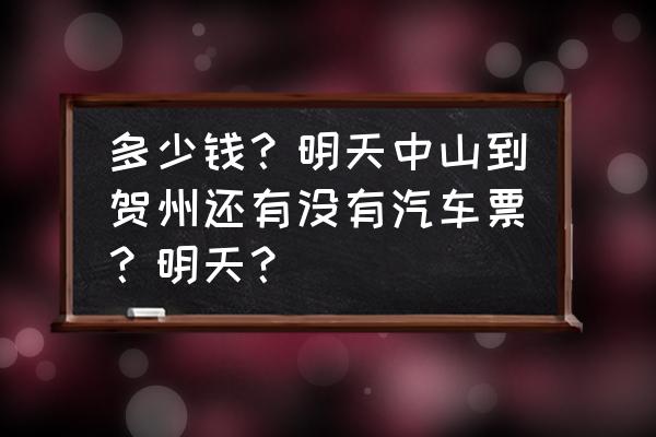 中山小榄客车到贺州钟山多少钱 多少钱？明天中山到贺州还有没有汽车票？明天？