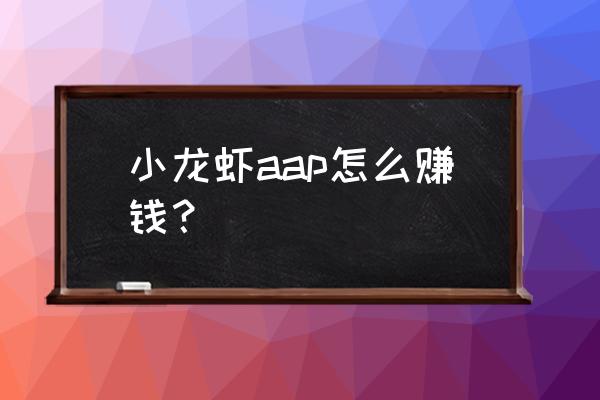 小龙虾刷钱是真的吗 小龙虾aap怎么赚钱？