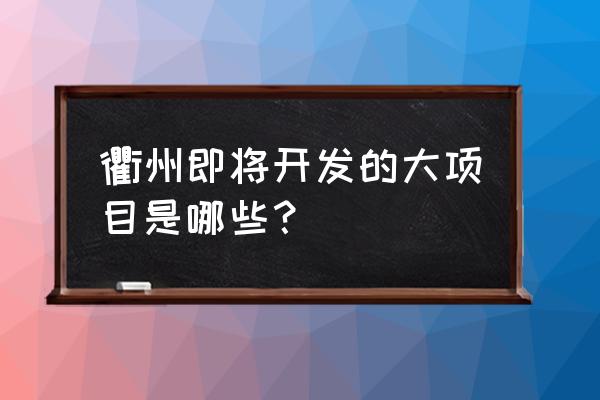 衢州到建德有高铁吗 衢州即将开发的大项目是哪些？