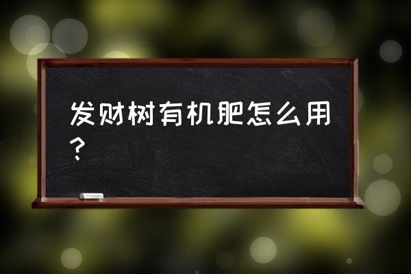 发财树复合肥可以吗 发财树有机肥怎么用？