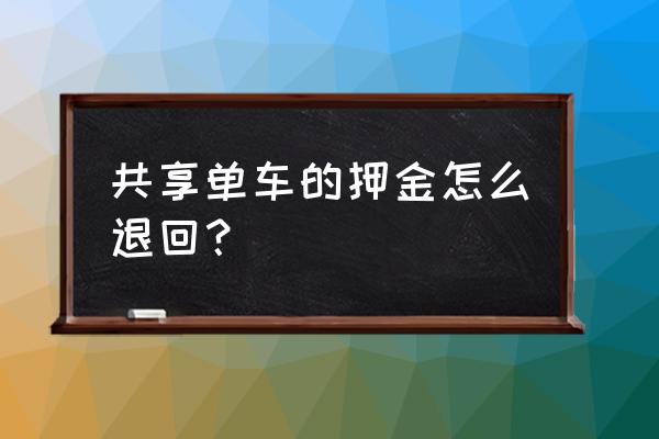 请问共享单车押金怎么退 共享单车的押金怎么退回？