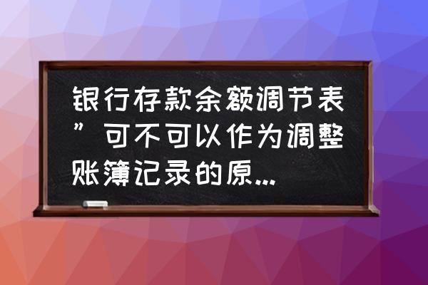 银行余额调节表属于会计档案吗 银行存款余额调节表”可不可以作为调整账簿记录的原始凭证？