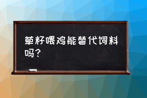 杂草可以做饲料喂鸡吗 草籽喂鸡能替代饲料吗？