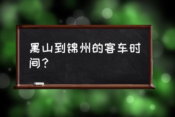 大虎山到锦州汽车几点 黑山到锦州的客车时间？