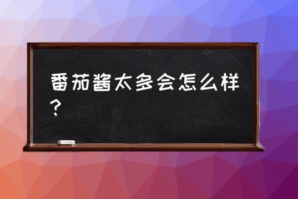 吃番茄酱会不会长痘痘 番茄酱太多会怎么样？