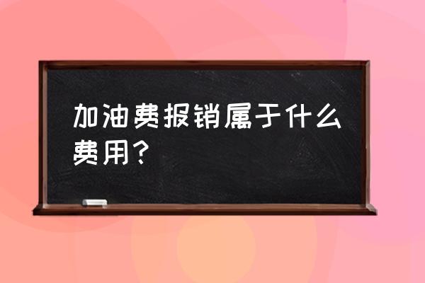 报销汽车油费怎么记账 加油费报销属于什么费用？