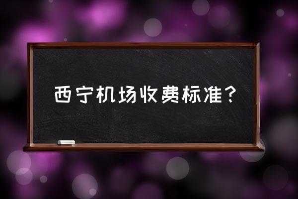 太原至西宁飞机票多少钱 西宁机场收费标准？