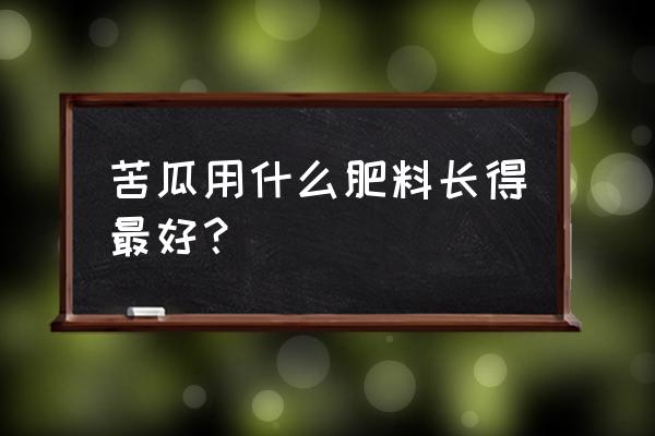 种苹果苦瓜可以多放复合肥吗 苦瓜用什么肥料长得最好？