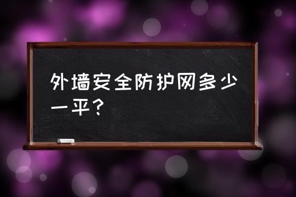 防护网片需要多少钱一平方 外墙安全防护网多少一平？