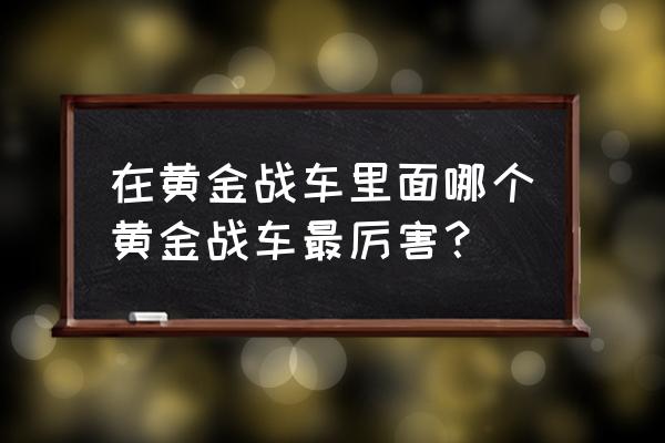 最强蜗牛黄金战车怎么样 在黄金战车里面哪个黄金战车最厉害？