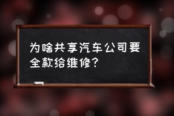 共享汽车维修是先交钱吗 为啥共享汽车公司要全款给维修？