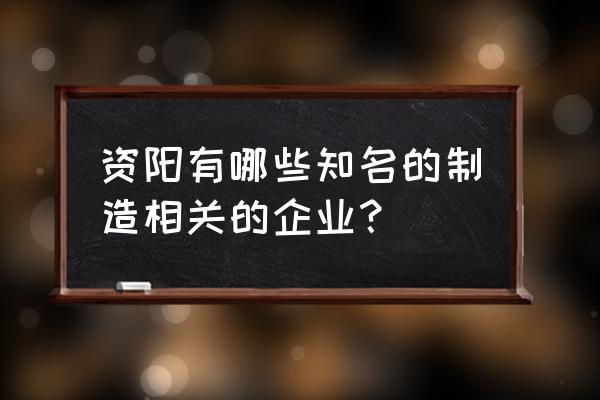 资阳有哪些鞋厂 资阳有哪些知名的制造相关的企业？