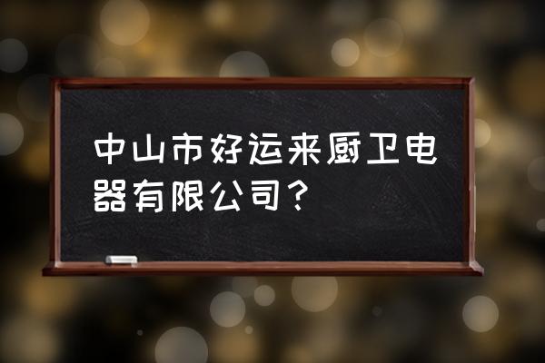 中山电饭煲有哪些厂 中山市好运来厨卫电器有限公司？