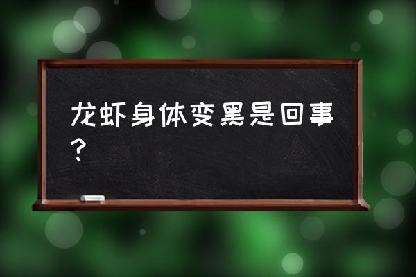 小龙虾身体发黑是怎么回事 龙虾身体变黑是回事？