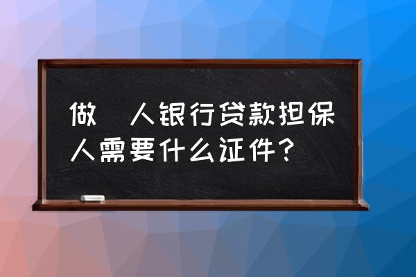 银行贷款担保人必须出什么证明 做別人银行贷款担保人需要什么证件？