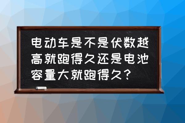 电动车孚数大是不是电池就大 电动车是不是伏数越高就跑得久还是电池容量大就跑得久？