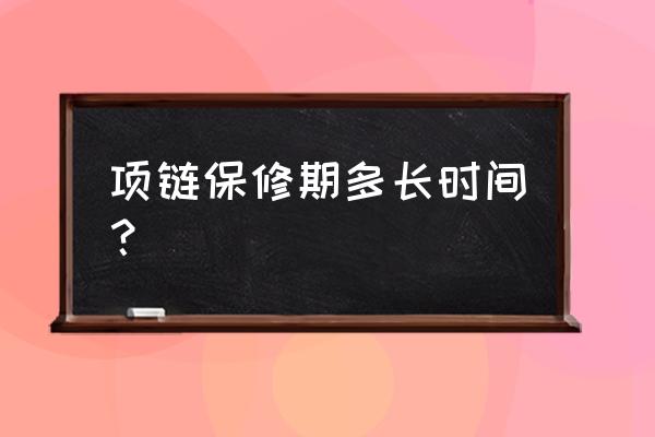 老凤祥项链保修期多久 项链保修期多长时间？