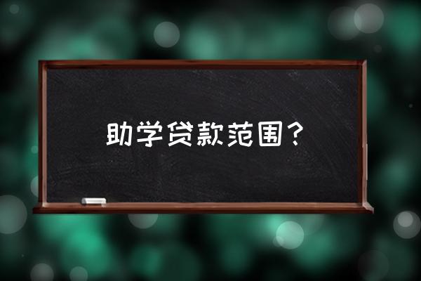 怎样查看助学贷款范围 助学贷款范围？