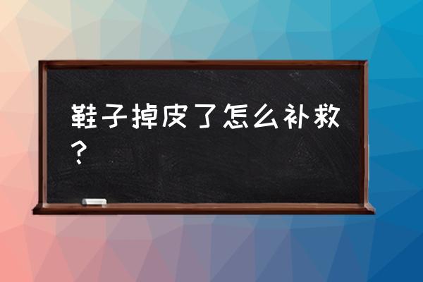 鞋子蹭掉皮了怎么办 鞋子掉皮了怎么补救？