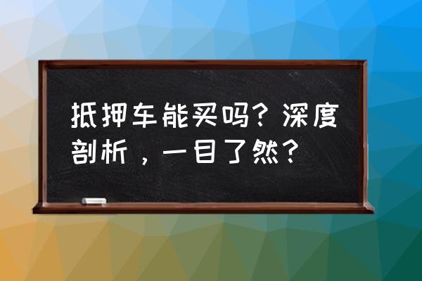 抵押钥匙车能买吗 抵押车能买吗？深度剖析，一目了然？