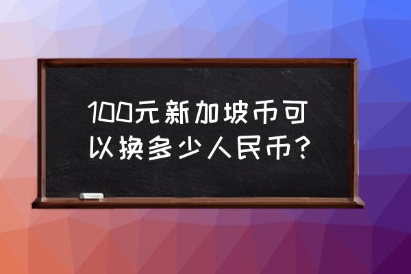 329新加坡元相当于多少人民币 100元新加坡币可以换多少人民币？