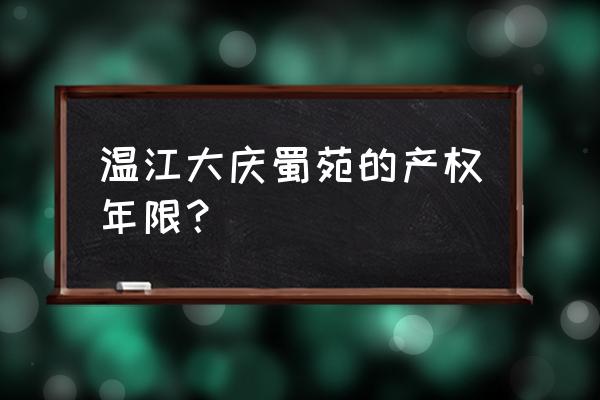 大庆蜀苑一楼有没有做防潮 温江大庆蜀苑的产权年限？