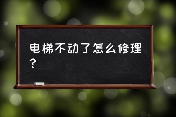 白银哪有维修自动电梯 电梯不动了怎么修理？