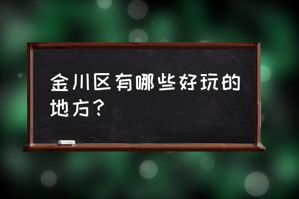 金昌市金川区有什么 金川区有哪些好玩的地方？